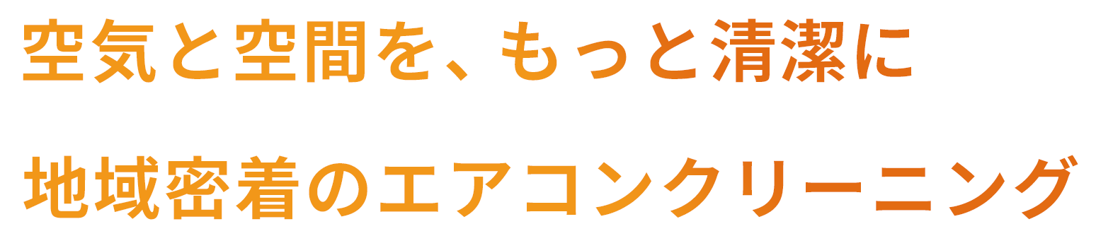 空気と空間を、もっと清潔に地域密着のエアコンクリーニング